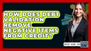 How Does Debt Validation Remove Negative Items From Credit? - CreditGuide360.com