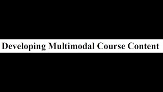4-Developing Multimodal Course Content