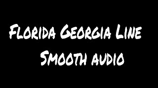 Florida Georgia Line   Smooth audio