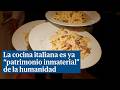 La cocina italiana declarada por la Unesco patrimonio cultural inmaterial de la humanidad