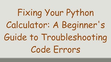 Fixing Your Python Calculator: A Beginner