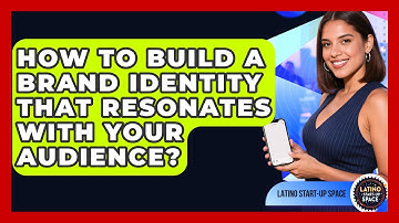 How To Build A Brand Identity That Resonates With Your Audience? - Latino Start Up Space