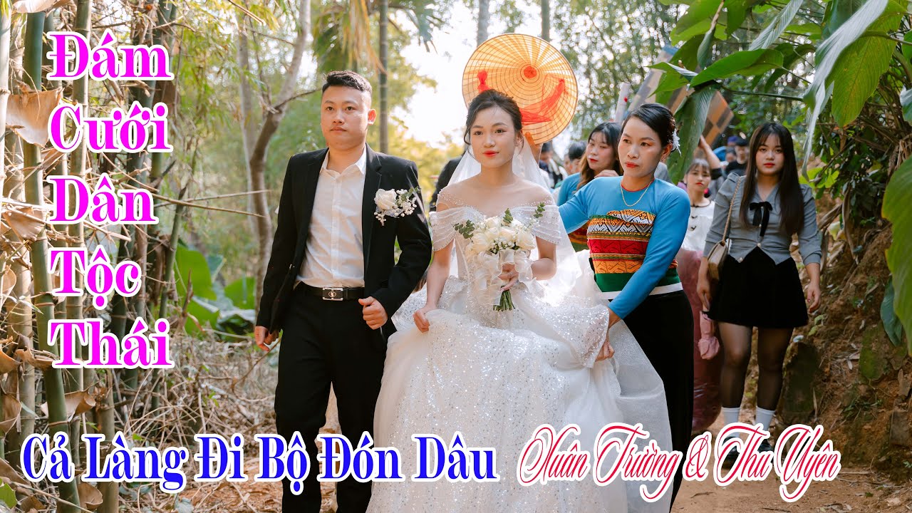 ĐÁM CƯỚI DÂN TỘC THÁI CẢ LÀNG ĐI BỘ ĐÓN DÂU QUÁ ĐẸP | XUÂN TRƯỜNG & THU UYÊN | THÔN TRÌNH -LŨNG CAO