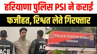 हरियाणा पुलिस के PSI ने कराई फजीहत, रिश्वत लेते रंगे हाथ गिरफ्तार | फरीदाबाद में छापेमारी कर पकड़ा 