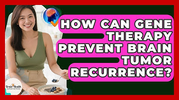 How Can Gene Therapy Prevent Brain Tumor Recurrence? - Brain Health Support Network
