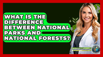 What Is The Difference Between National Parks And National Forests? - Earth Science Answers
