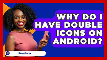 Why Do I Have Double Icons On Android? - Be App Savvy