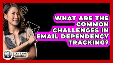 What Are The Common Challenges In Email Dependency Tracking? - TheEmailToolbox.com