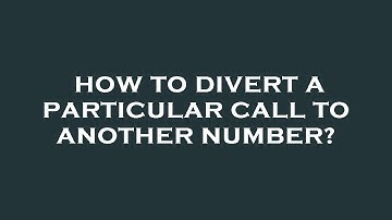 How to divert a particular call to another number?