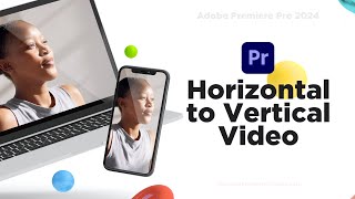 Convert Horizontal Video to Vertical Video in Premiere Pro — Landscape 16:9 Video to Portrait 9:16