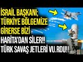 İSRAİL BAŞKANI; TÜRKİYE BÖLGEMİZE GİRERSE BİZİ HARİTA’dan SİLER!! TÜRK SAVAŞ JETLERİ VU.RDU!!