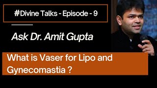 Divine Talks : Episode 9 - What Is Vaser For Lipo And Gynecomastia?