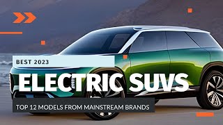 Best Electric SUVs for 2023: Top 12 Models from Mainstream Brands