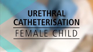 Urethral Catheterisation - Female Child