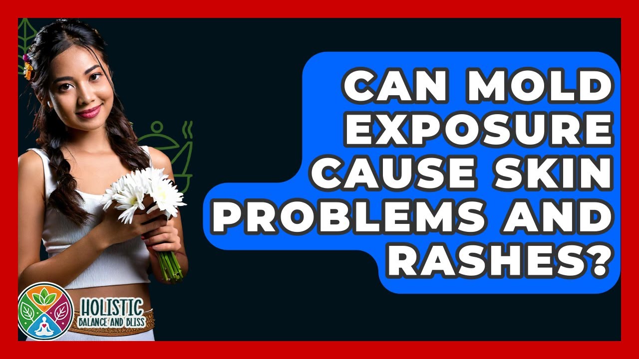 Can Mold Exposure Cause Skin Problems And Rashes? - Holistic Balance And Bliss