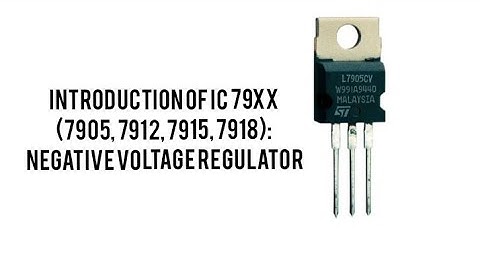 Introduction of IC 79xx (7905,7912,7915,7918) : Negative Voltage Regulator