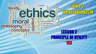 1E3 ETHICS: UNIT 2 UTILITARIANISM - LESSON 2 - PRINCIPLE OF UTILITY