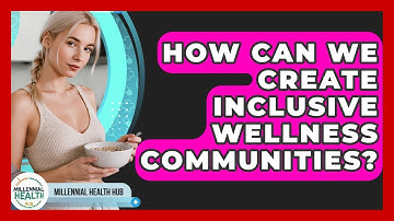 How Can We Create Inclusive Wellness Communities? - Millennial Health Hub