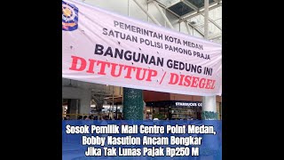Sosok Pemilik Mall Centre Point Medan, Bobby Nasution Ancam Bongkar Jika Tak Lunas Pajak Rp250 M