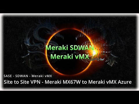 Configuring Meraki vMX (Azure) Site to Site VPN with MX67W - SDWAN