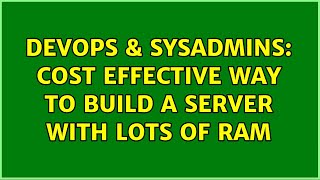 DevOps & SysAdmins: Cost effective way to build a server with lots of RAM (18 Solutions!!)