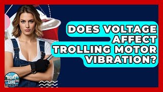 Does Voltage Affect Trolling Motor Vibration? - Boat Life Masters