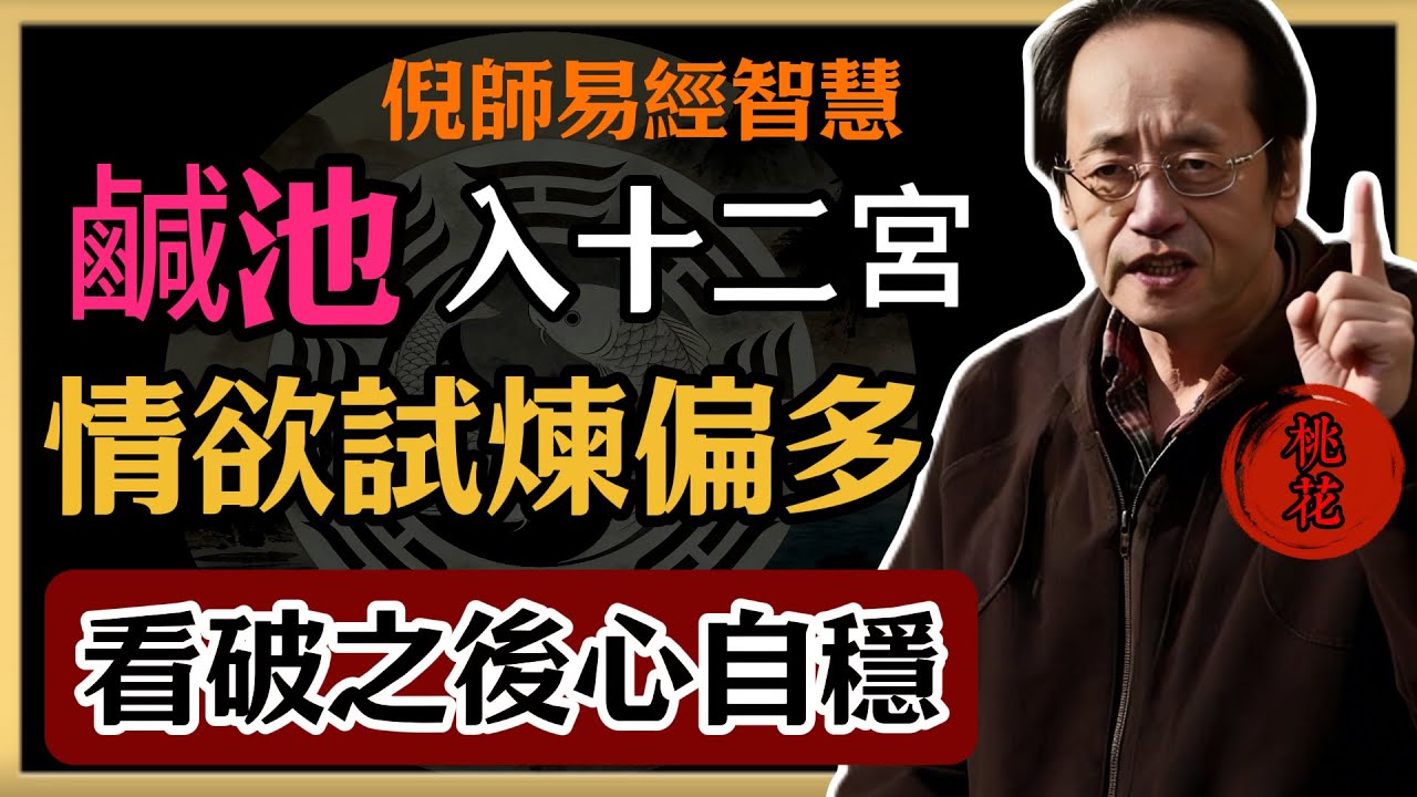 倪海廈：鹹池入十二宮，情欲試煉偏多，看破之後心自穩#倪海廈#易經#易經智慧#易經人生#命理智慧