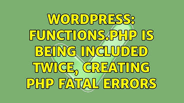 Wordpress: functions.php is being included twice, creating PHP fatal errors (2 Solutions!!)