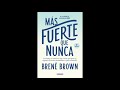 MAS FUERTE QUE NUNCA - BRENE BROWN - Audiolibro PARTE 1 (Intro+Cap1)