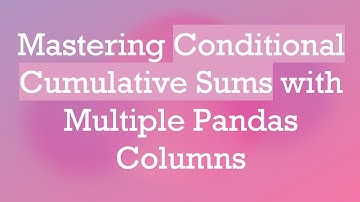 Mastering Conditional Cumulative Sums with Multiple Pandas Columns