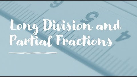 Integration by Long Division and Partial Fractions
