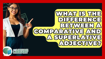 What Is The Difference Between A Comparative And A Superlative Adjective? - The Language Library