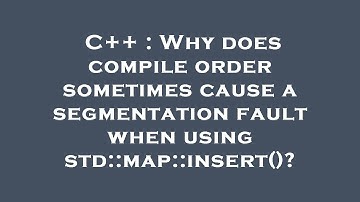 C++ : Why does compile order sometimes cause a segmentation fault when using std::map::insert()?