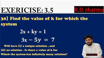 30 | 3x+ky=1 3x-5y=7 | find the value of k for which the system as a unique solution and no solut |
