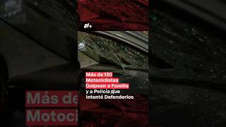 Más de 150 motociclistas golpean a familia y a policía que intentó defenderlos - N+ #Shorts