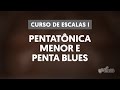 PENTATÔNICA MENOR E PENTA BLUES | Curso de escalas #1