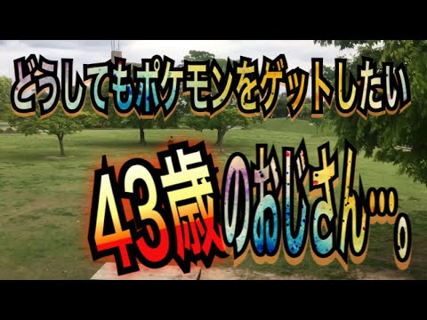 どうしてもポケモンをゲットしたい43歳のおじさん。