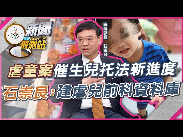 虐童案頻傳《兒托法》一年後上路！衛福部長透露子法最新編列內容？石崇良：建虐兒前科資料庫「標記不適任保母」【新聞觀測站】｜劉方慈主持｜