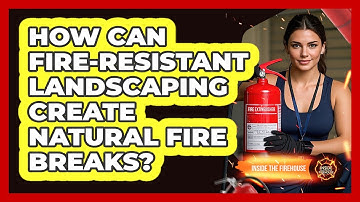 How Can Fire-resistant Landscaping Create Natural Fire Breaks? - Inside the Firehouse