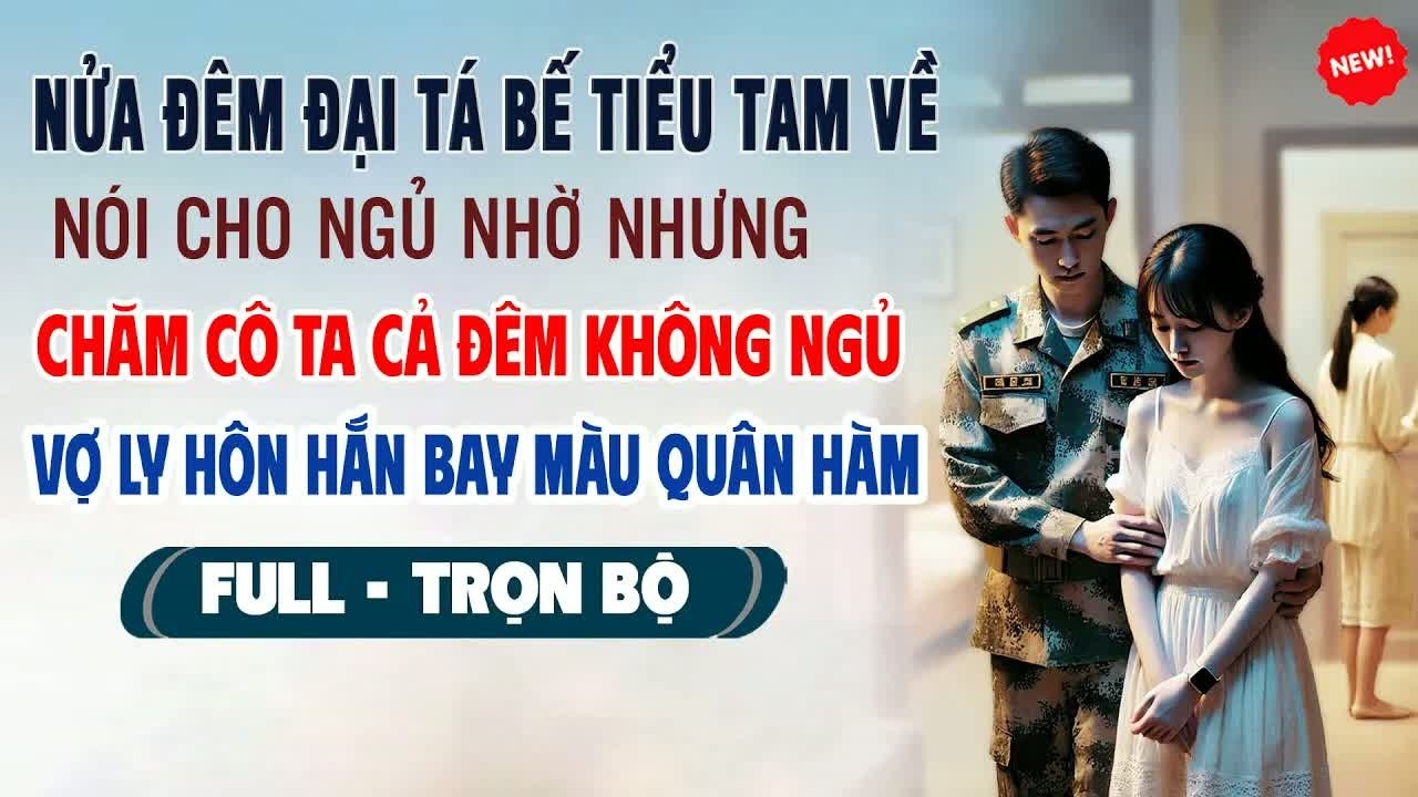 Nửa đêm đại tá đưa Tiểu Tam về nhà ngủ, không ngờ sáng hôm sau vợ ký đơn ly hôn khiến hắn mất quân