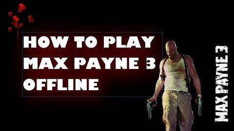How to play Max Payne 3 offline