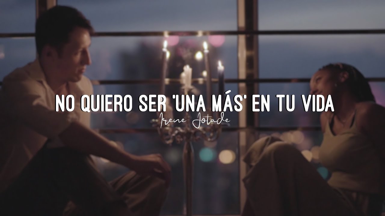 No quiero ser 'una más' en tu vida - Irene Jotadé - YouTube