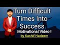 Turn Difficult Times Into Success | POWERFUL MOTIVATIONAL VIDEO by Kashif Nadeem | Speech in Urdu