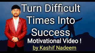 Turn Difficult Times Into Success | POWERFUL MOTIVATIONAL VIDEO by Kashif Nadeem | Speech in Urdu