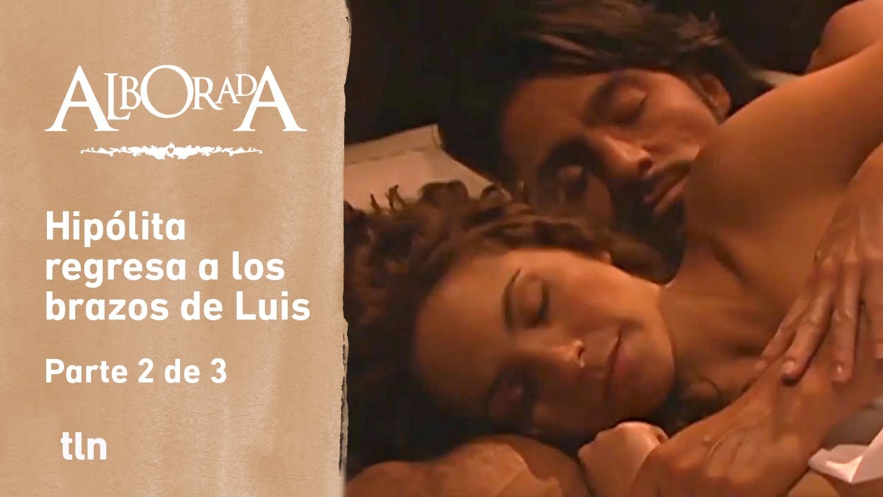 Alborada 2/3: Hipólita se entrega a Luis a pesar de haber decidido alejarse de él | C-28 | tlnovelas