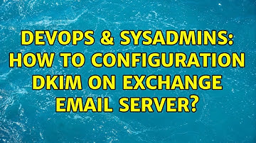 DevOps & SysAdmins: How to configuration dkim on exchange email server? (2 Solutions!!)