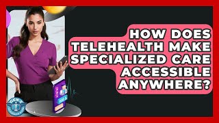 How Does Telehealth Make Specialized Care Accessible Anywhere? - Gen Z Telehealth Guide