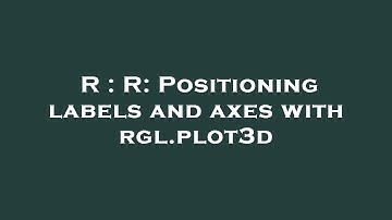 R : R: Positioning labels and axes with rgl.plot3d