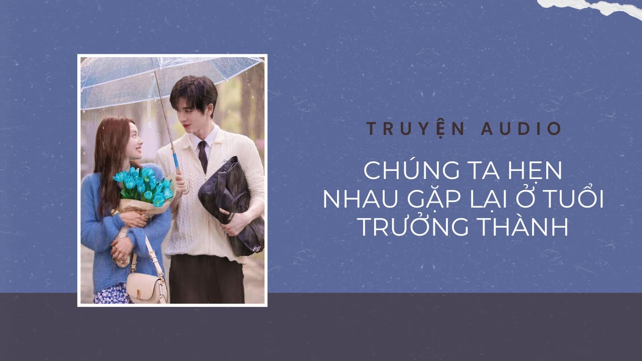 Truyện Audio / Chúng Ta Hẹn Nhau Gặp Lại Ở Tuổi Trưởng Thành | Trần Thiên Minh