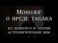 Монолог о вреде табака. Ось третий и девятый дом в астрологии. (часть вторая)